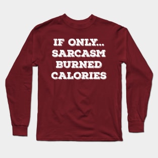 If Only Sarcasm Burned Calories! Funny New Year Wishes Shirt 2018 Long Sleeve T-Shirt